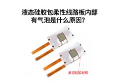 液態(tài)硅膠包柔性線路板內部有氣泡是什么原因？